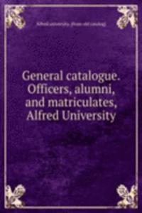 General catalogue. Officers, alumni, and matriculates, Alfred University