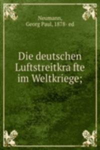 Die deutschen Luftstreitkrafte im Weltkriege