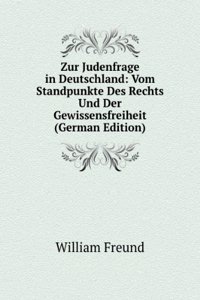 Zur Judenfrage in Deutschland: Vom Standpunkte Des Rechts Und Der Gewissensfreiheit (German Edition)