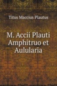 M. Accii Plauti Amphitruo et Aulularia