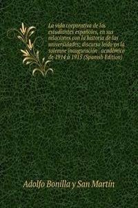 La vida corporativa de los estudiantes espanoles, en sus relaciones con la historia de las universidades; discurso leido en la solemne inauguracion . academico de 1914 a 1915 (Spanish Edition)
