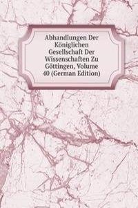 Abhandlungen Der Koniglichen Gesellschaft Der Wissenschaften Zu Gottingen, Volume 40 (German Edition)