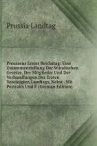 Preussens Erster Reichstag: Eine Zusammenstellung Der Standischen Gesetze, Der Mitglieder Und Der Verhandlungen Des Ersten Vereinigten Landtags, Nebst . Mit Portraits Und E (German Edition)