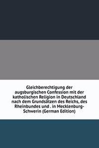 Gleichberechtigung der augsburgischen Confession mit der katholischen Religion in Deutschland nach dem Grundsatzen des Reichs, des Rheinbundes und . in Mecklenburg-Schwerin (German Edition)