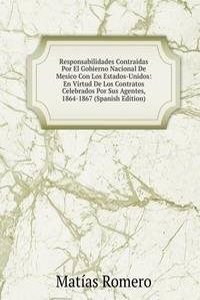 Responsabilidades Contraidas Por El Gobierno Nacional De Mesico Con Los Estados-Unidos: En Virtud De Los Contratos Celebrados Por Sus Agentes, 1864-1867 (Spanish Edition)