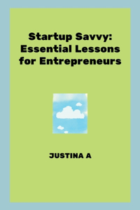 Startup Savvy: Essential Lessons for Entrepreneurs