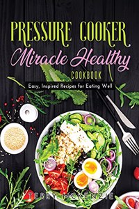 Pressure Cooker Miracle Healthy Cookbook