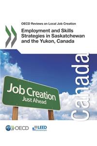 OECD Reviews on Local Job Creation Employment and Skills Strategies in Saskatchewan and the Yukon, Canada