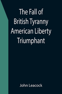 Fall of British Tyranny American Liberty Triumphant
