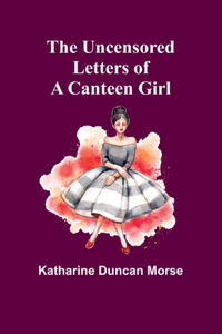 Uncensored Letters of a Canteen Girl