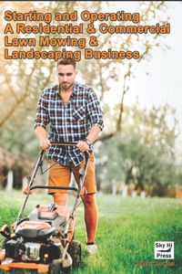 Starting and Operating A Residential & Commercial Lawn Mowing & Landscaping Business
