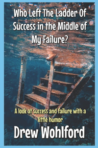 Who Left The Ladder Of Success in the Middle of My Failure