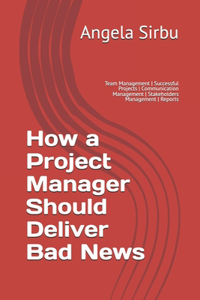 How a Project Manager Should Deliver Bad News