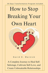 How To Stop Breaking Your Own Heart