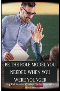 Be the Role Model You Needed When You Were Younger