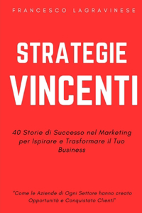 Strategie Vincenti 40 Storie di Successo nel Marketing per Ispirare e Trasformare il Tuo Business