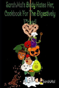 SarahMal's Body Hates Her, Cookbook for the Digestively F*cked.