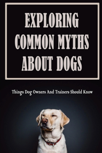 Exploring Common Myths About Dogs