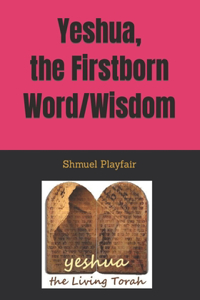 Yeshua, the Firstborn Word/Wisdom