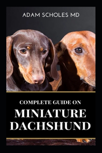 Miniature Dachshund: The Complete Guide To Caring For Training, Buying, Grooming And Socializing Miniature Dachshund