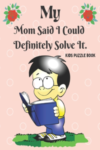 My Mom Said I Could Definitely Solve It. Kids Puzzle Book: Maze & Sudoku Game, Hours of Fun Activity book