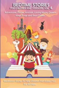 Bedtime stories for Children and Toddlers VOL.4 Adventures, Fairies, Animals, Loving Moms, Queens, Kings, Frogs and Short Fables.