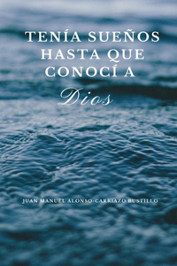 Tenía Sueños hasta que conocí a Dios.