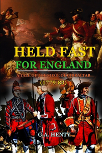 Held Fast for England a Tale of the Siege of Gibraltar (1779-83)