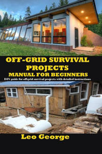 Off-Grid Survival Projects Manual for Beginners