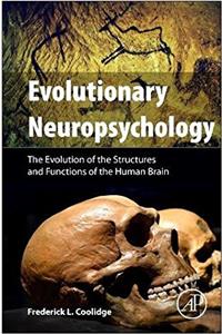Evolutionary Neuropsychology: The Evolution of the Structures and Functions of the Human Brain