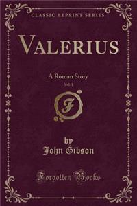 Valerius, Vol. 1: A Roman Story (Classic Reprint)