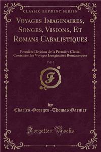 Voyages Imaginaires, Songes, Visions, Et Romans Cabalistiques, Vol. 2: PremiÃ¨re Division de la PremiÃ¨re Classe, Contenant Les Voyages Imaginaires Romanesques (Classic Reprint)