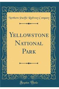 Yellowstone National Park (Classic Reprint)