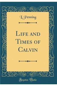 Life and Times of Calvin (Classic Reprint)