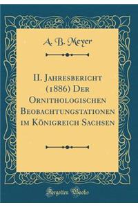 II. Jahresbericht (1886) Der Ornithologischen Beobachtungstationen Im KÃ¶nigreich Sachsen (Classic Reprint)