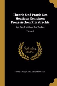 Theorie Und Praxis Des Heutigen Gemeinen Preussischen Privatrechts