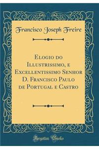 Elogio Do Illustrissimo, E Excellentissimo Senhor D. Francisco Paulo de Portugal E Castro (Classic Reprint)