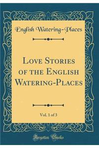 Love Stories of the English Watering-Places, Vol. 1 of 3 (Classic Reprint)