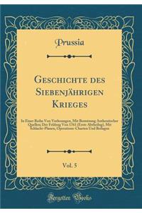 Geschichte Des SiebenjÃ¤hrigen Krieges, Vol. 5: In Einer Reihe Von Vorlesungen, Mit Benutzung Authentischer Quellen; Der Feldzug Von 1761 (Erste Abtheilug), Mit Schlacht-Planen, Operations-Charten Und Beilagen (Classic Reprint)