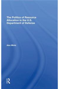 The Politics Of Resource Allocation In The U.s. Department Of Defense