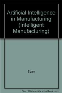 Artificial Intelligence in Manufacturing (Intelligent Manufacturing)