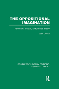 The Oppositional Imagination (RLE Feminist Theory)