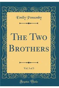 The Two Brothers, Vol. 3 of 3 (Classic Reprint)