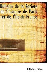 Bulletin de La Societe de L'Histoire de Paris Et de L'Ile-de-France