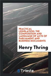 Practical Legislation. the Composition and Language of Acts of Parliament ...