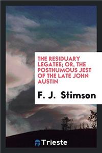 The Residuary Legatee; Or, the Posthumous Jest of the Late John Austin