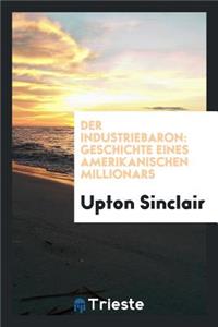 Der Industriebaron: Geschichte Eines Amerikanischen MillionÃ¤rs
