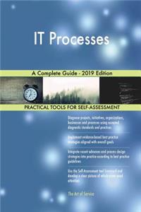 IT Processes A Complete Guide - 2019 Edition