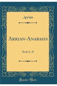 Arrian-Anabasis: Books I., II (Classic Reprint)