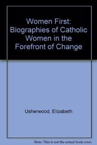Women First: Biographies of Catholic Women in the Forefront of Change
